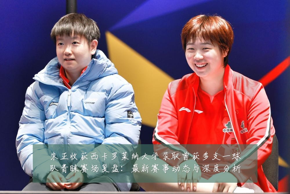 朱正收获西卡罗莱纳大学录取曾获多支一球队青睐赛场复盘:最新赛事动态与深度分析