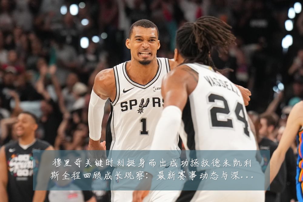 穆里奇关键时刻挺身而出成功拯救德米凯利斯全程回顾成长观察:最新赛事动态与深度分析